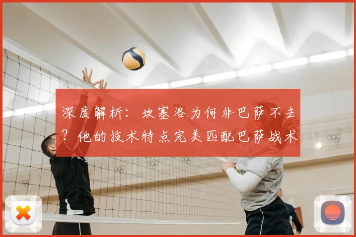 深度解析：坎塞洛为何非巴萨不去？他的技术特点完美匹配巴萨战术体系