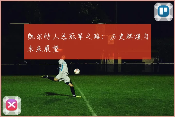 凯尔特人总冠军之路:历史辉煌与未来展望